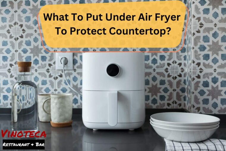 What To Put Under Air Fryer To Protect Countertop