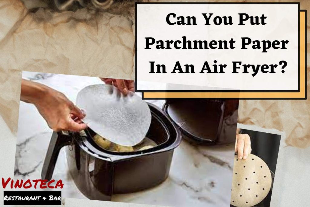 Can You Put Parchment Paper In An Air Fryer? A MustKnow Trick!