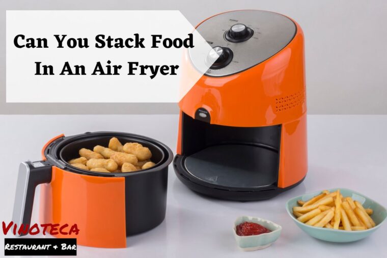 Can You Stack Food In An Air Fryer